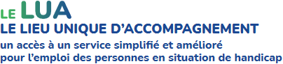 Le LUA - Lieu unique d'accompagnement - un accès à un service simplifié et amélioré pour l'emploi des personnes en situation de handicap